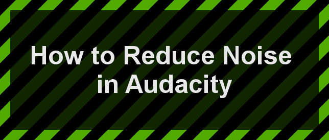 How to Reduce Noise in Audacity